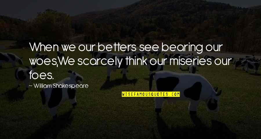 Dena Kirkpatrick Quotes By William Shakespeare: When we our betters see bearing our woes,We