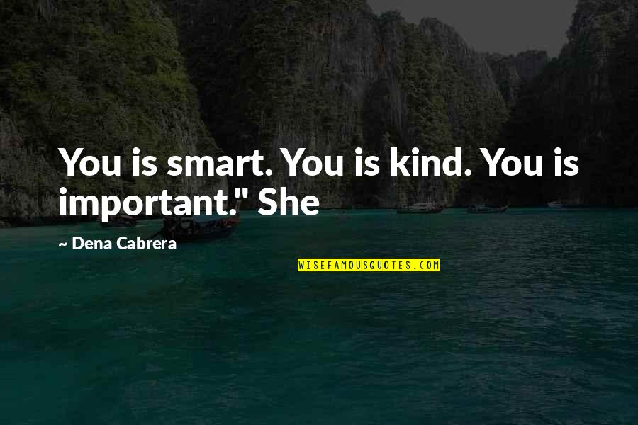 Dena Quotes By Dena Cabrera: You is smart. You is kind. You is