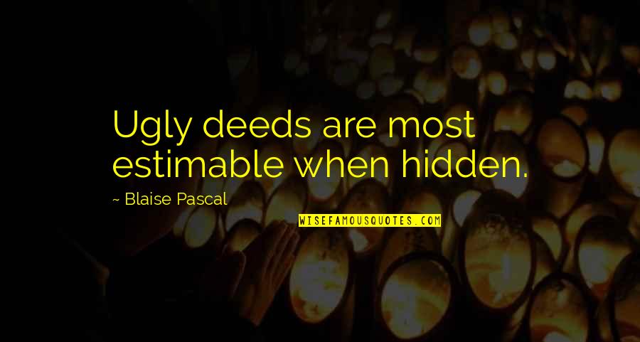 Dena Rizzo Quotes By Blaise Pascal: Ugly deeds are most estimable when hidden. Dena Rizzo Quotes By Blaise Pascal: Ugly deeds are most estimable when hidden.