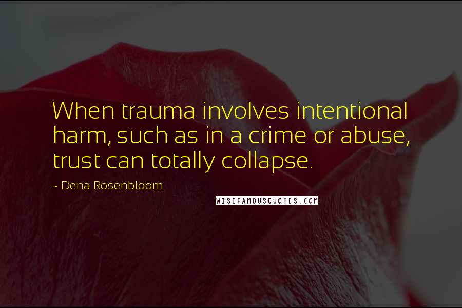Dena Rosenbloom quotes: When trauma involves intentional harm, such as in a crime or abuse, trust can totally collapse.