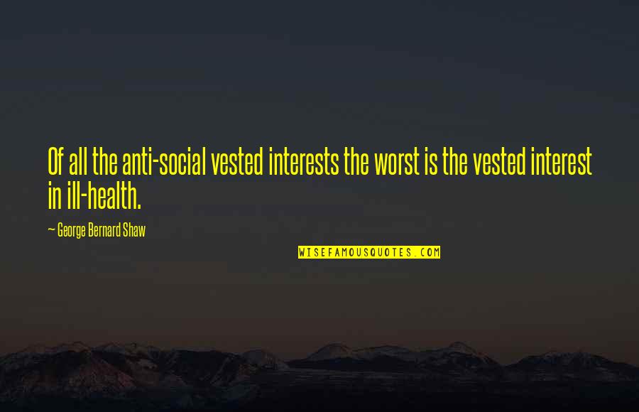Dena S Longman Quotes By George Bernard Shaw: Of all the anti-social vested interests the worst Dena S Longman Quotes By George Bernard Shaw: Of all the anti-social vested interests the worst