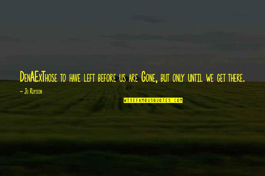 Denaexthose Quotes By Jo Royston: DenAExThose to have left before us are Gone,