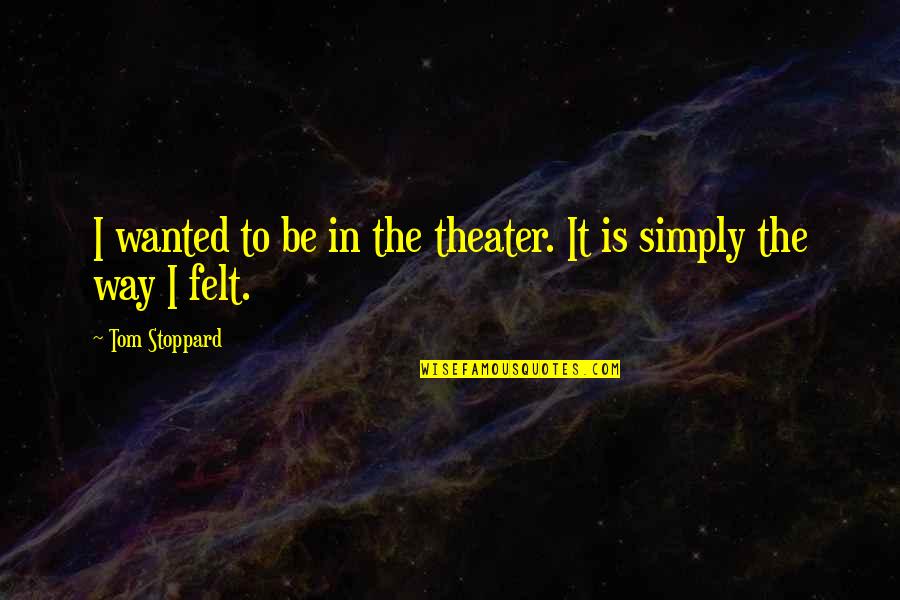 Denapoli Associates Quotes By Tom Stoppard: I wanted to be in the theater. It Denapoli Associates Quotes By Tom Stoppard: I wanted to be in the theater. It
