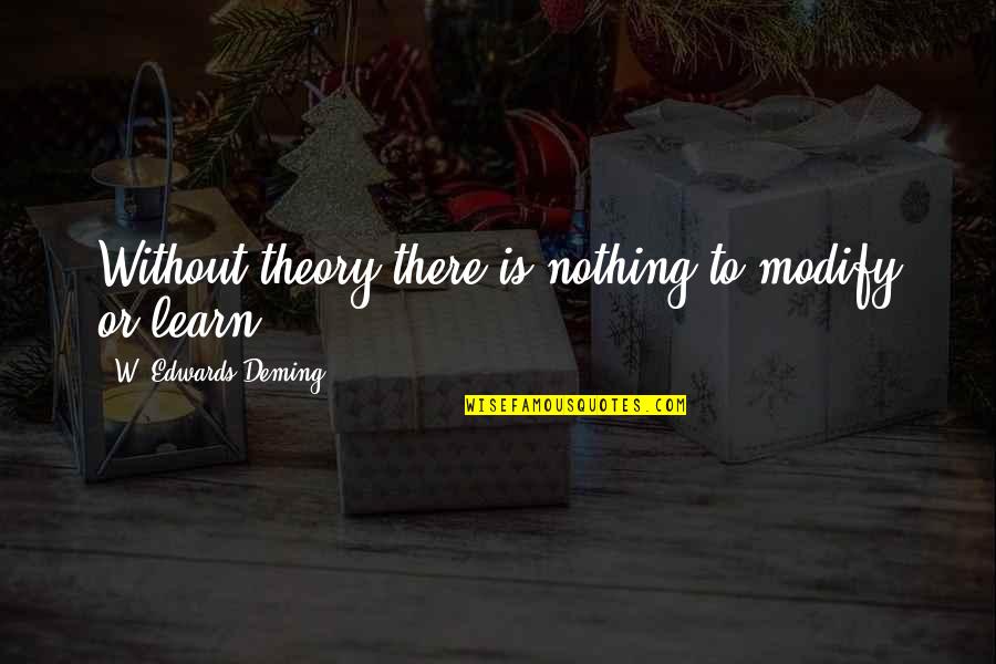 Denapoli Vs Leys Quotes By W. Edwards Deming: Without theory there is nothing to modify or Denapoli Vs Leys Quotes By W. Edwards Deming: Without theory there is nothing to modify or