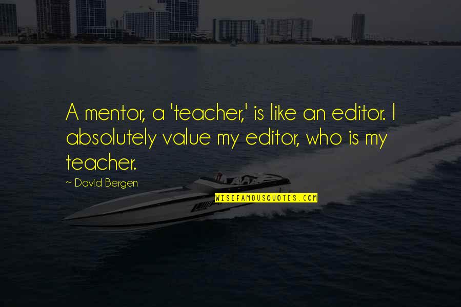 Denardos Pizza Quotes By David Bergen: A mentor, a 'teacher,' is like an editor.