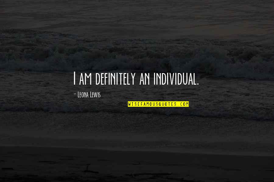 Denarrate Quotes By Leona Lewis: I am definitely an individual.
