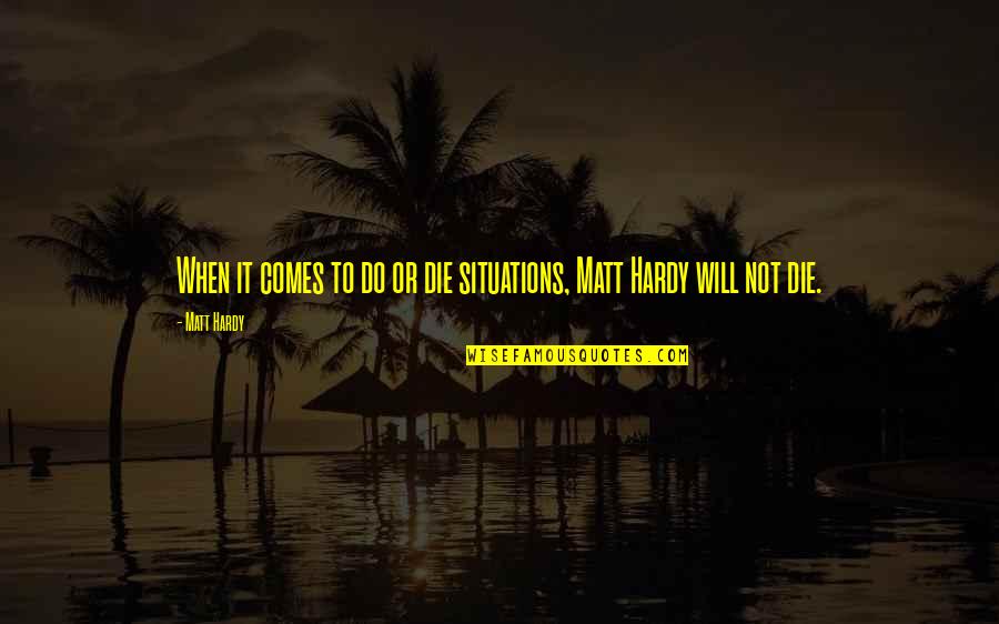 Denas Pcm Quotes By Matt Hardy: When it comes to do or die situations,