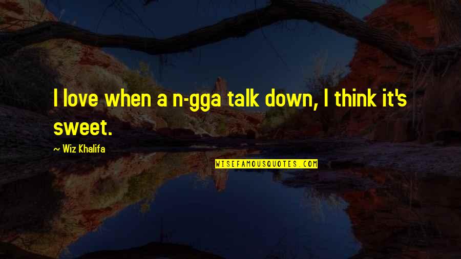 Denas Pcm Quotes By Wiz Khalifa: I love when a n-gga talk down, I Denas Pcm Quotes By Wiz Khalifa: I love when a n-gga talk down, I
