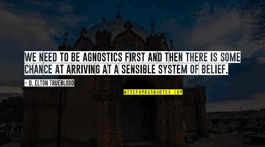 Dena's Quotes By D. Elton Trueblood: We need to be agnostics first and then