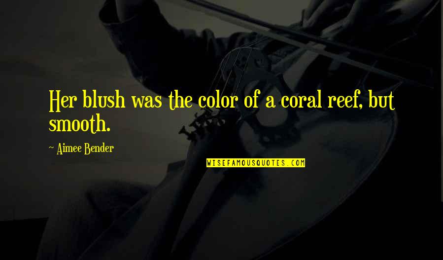 Denasality Quotes By Aimee Bender: Her blush was the color of a coral