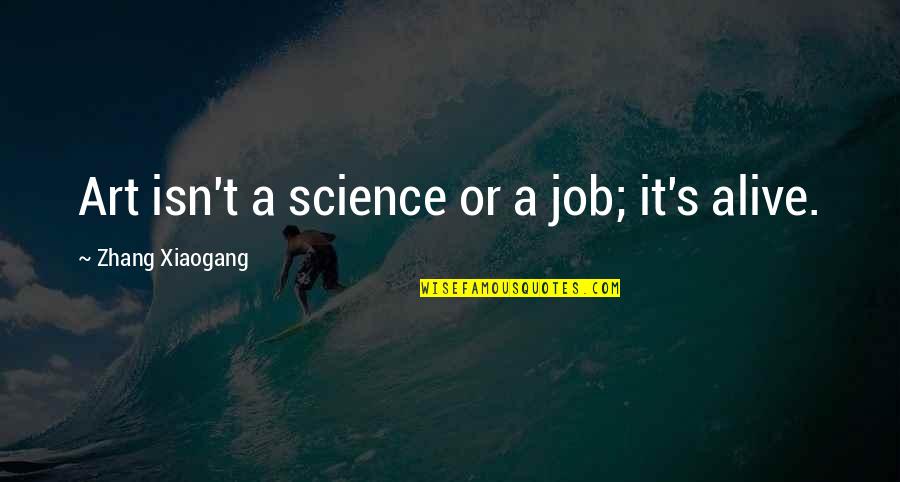 Denasalization Quotes By Zhang Xiaogang: Art isn't a science or a job; it's