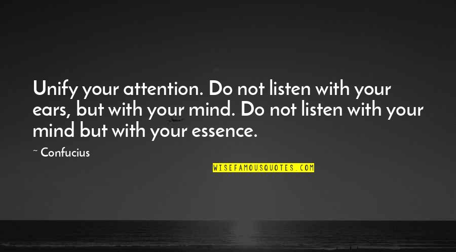 Denata Quotes By Confucius: Unify your attention. Do not listen with your