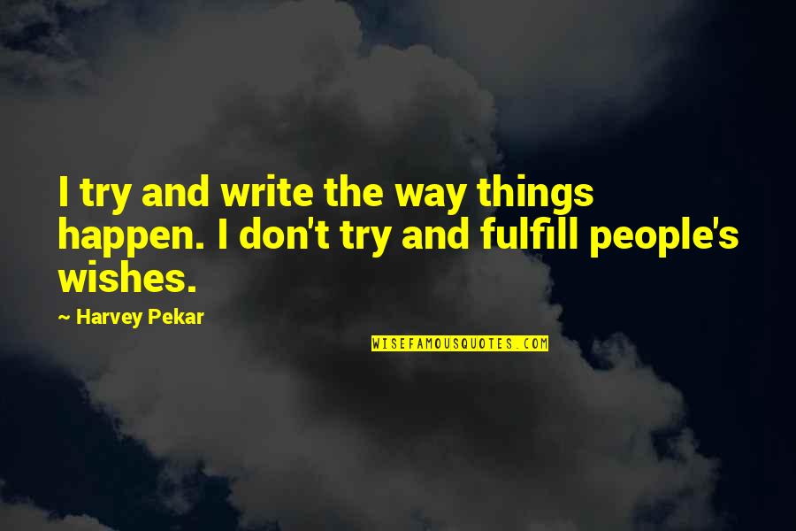 Denata Quotes By Harvey Pekar: I try and write the way things happen.