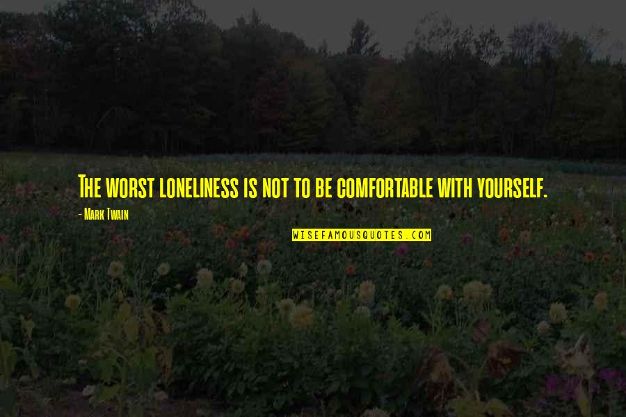 Denata Quotes By Mark Twain: The worst loneliness is not to be comfortable