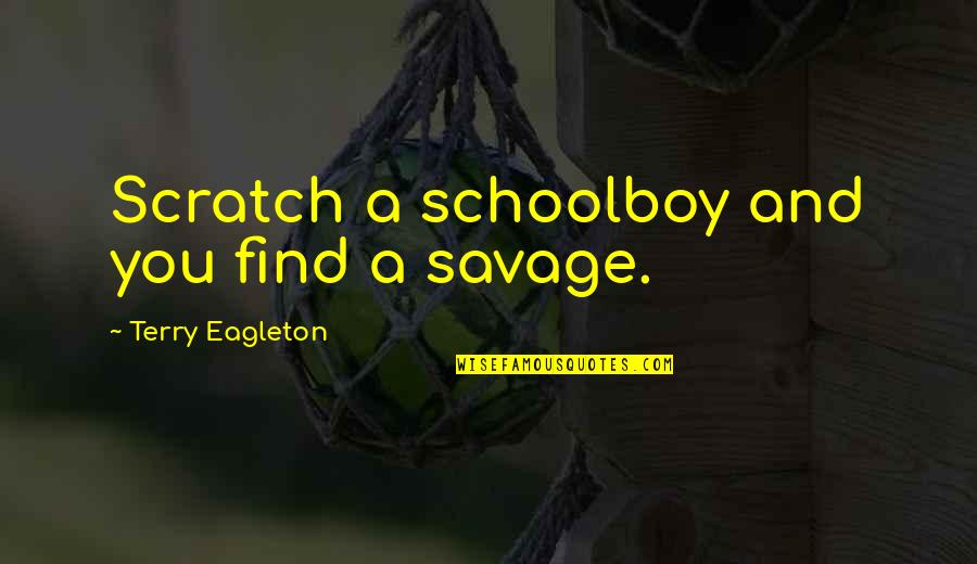 Denatale Vascular Quotes By Terry Eagleton: Scratch a schoolboy and you find a savage. Denatale Vascular Quotes By Terry Eagleton: Scratch a schoolboy and you find a savage.