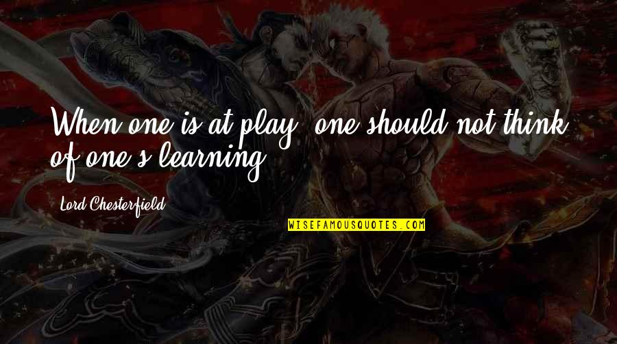 Denaturace Quotes By Lord Chesterfield: When one is at play, one should not