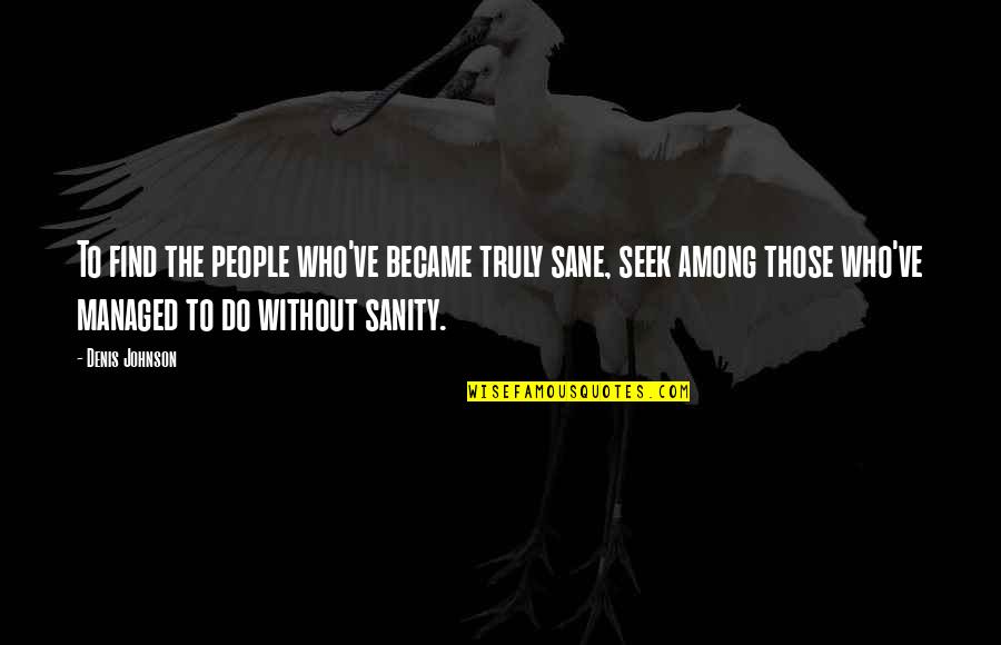 Denaturalized Citizens Quotes By Denis Johnson: To find the people who've became truly sane, Denaturalized Citizens Quotes By Denis Johnson: To find the people who've became truly sane,