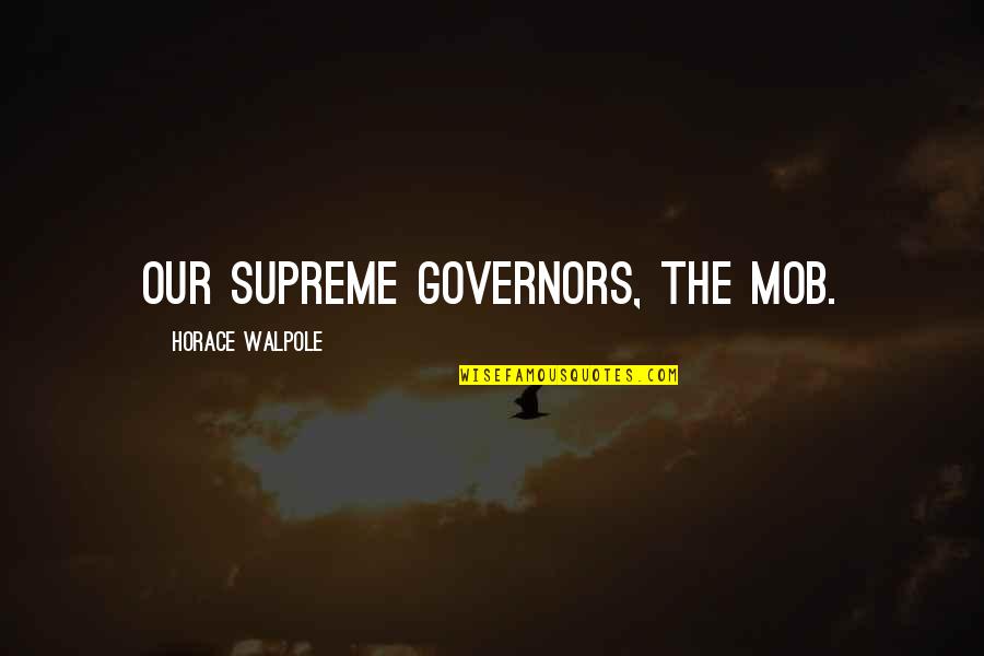 Denaturant Quotes By Horace Walpole: Our supreme governors, the mob.