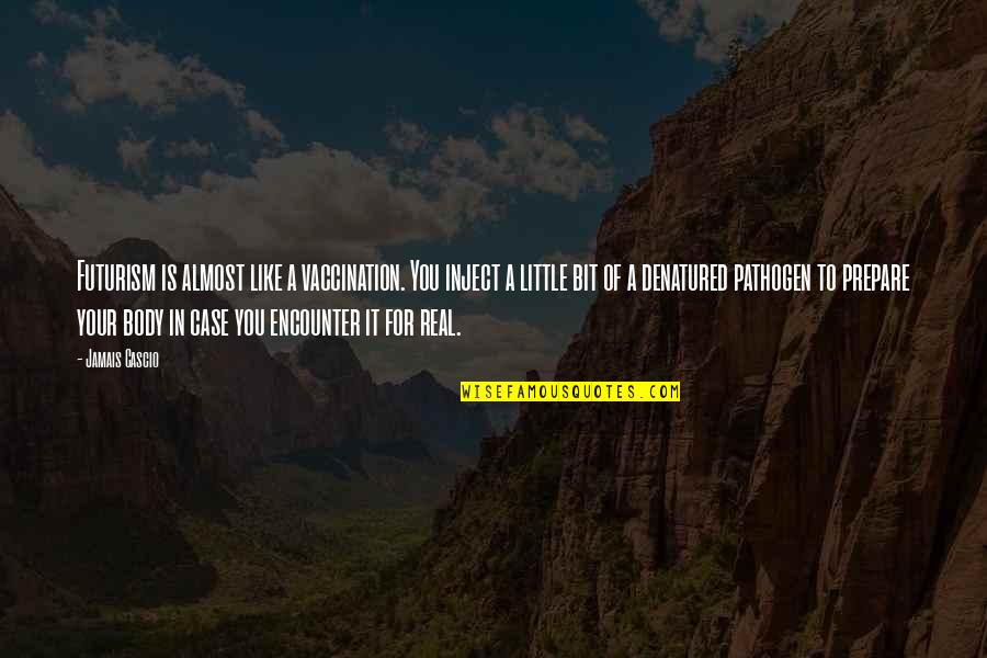 Denatured Quotes By Jamais Cascio: Futurism is almost like a vaccination. You inject Denatured Quotes By Jamais Cascio: Futurism is almost like a vaccination. You inject