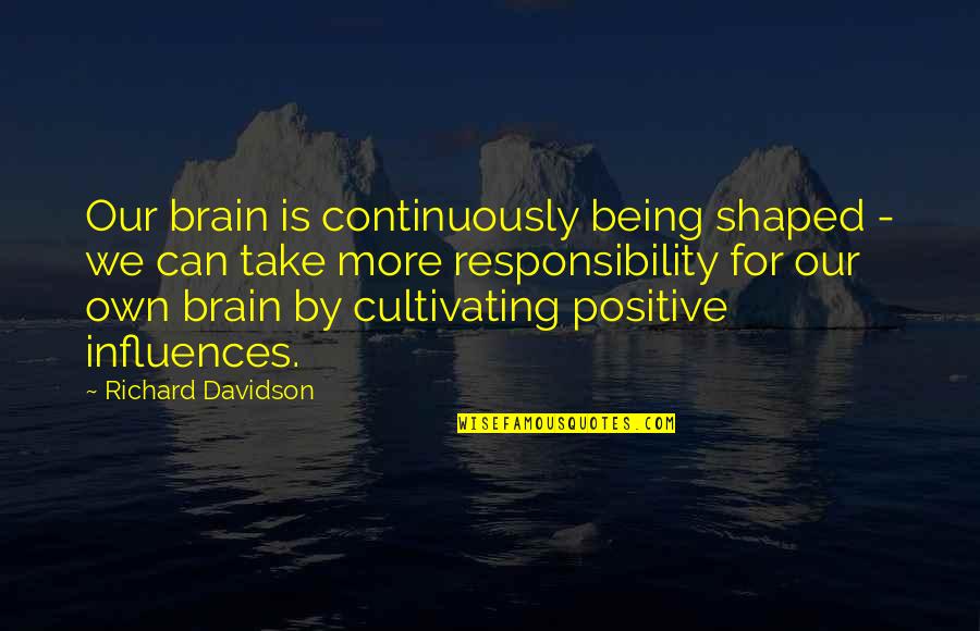 Denazification Quotes By Richard Davidson: Our brain is continuously being shaped - we