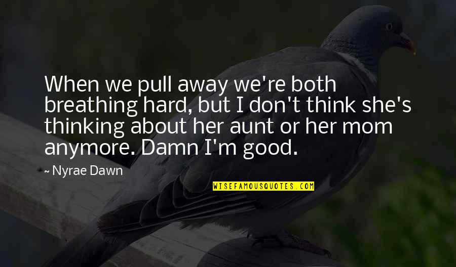 Denberg Disaster Quotes By Nyrae Dawn: When we pull away we're both breathing hard, Denberg Disaster Quotes By Nyrae Dawn: When we pull away we're both breathing hard,