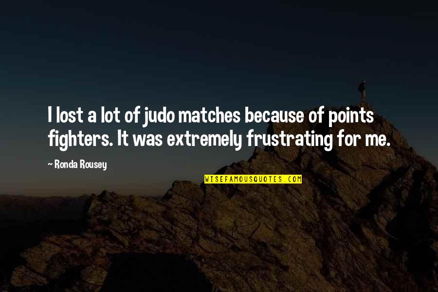 Denberg Disaster Quotes By Ronda Rousey: I lost a lot of judo matches because Denberg Disaster Quotes By Ronda Rousey: I lost a lot of judo matches because