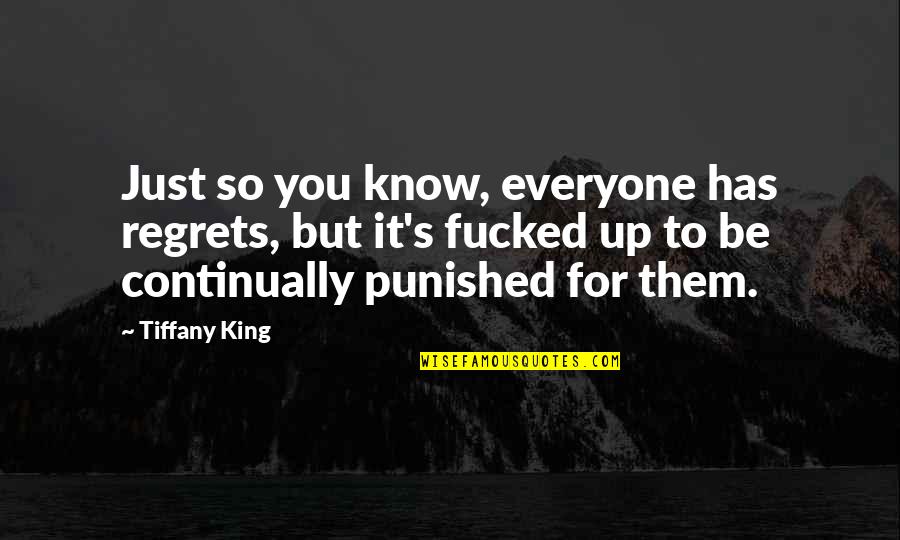 Denberg Disaster Quotes By Tiffany King: Just so you know, everyone has regrets, but Denberg Disaster Quotes By Tiffany King: Just so you know, everyone has regrets, but