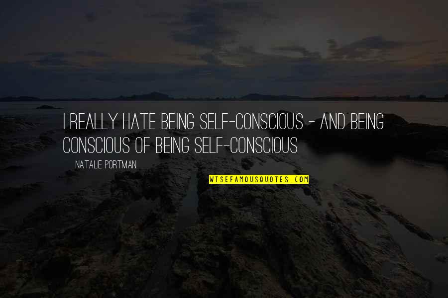 Denboer Construction Quotes By Natalie Portman: I really hate being self-conscious - and being