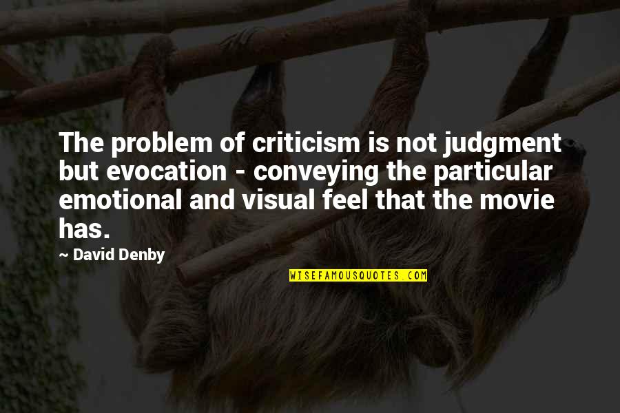 Denby Quotes By David Denby: The problem of criticism is not judgment but