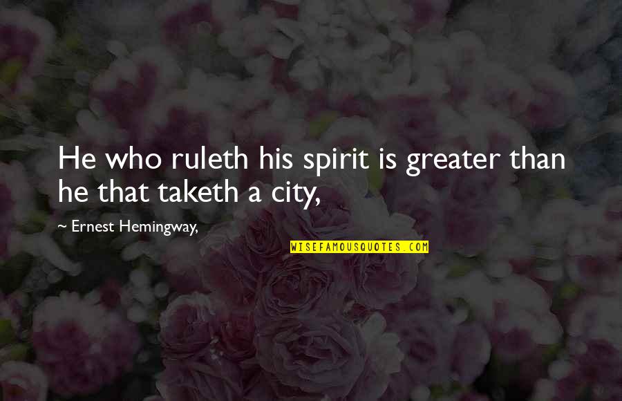 Denby Quotes By Ernest Hemingway,: He who ruleth his spirit is greater than