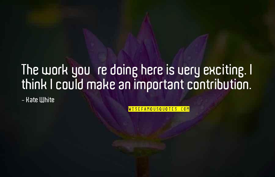 Denby Quotes By Kate White: The work you're doing here is very exciting. Denby Quotes By Kate White: The work you're doing here is very exciting.