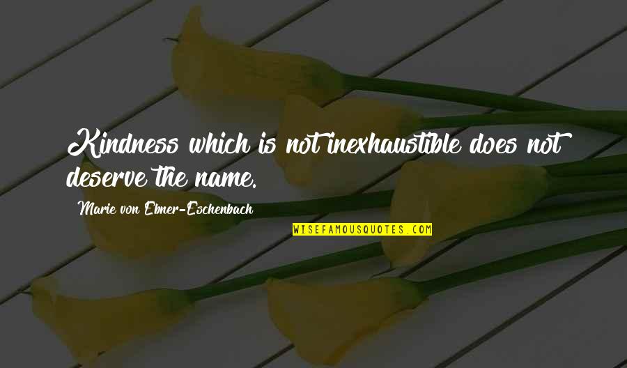 Denby Quotes By Marie Von Ebner-Eschenbach: Kindness which is not inexhaustible does not deserve