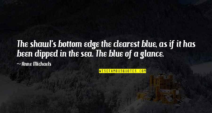 Dence Quotes By Anne Michaels: The shawl's bottom edge the clearest blue, as