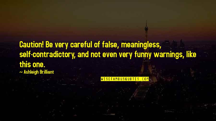 Dencel Quotes By Ashleigh Brilliant: Caution! Be very careful of false, meaningless, self-contradictory,