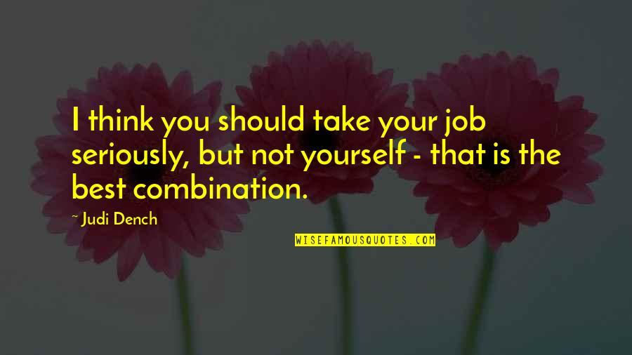 Dench Quotes By Judi Dench: I think you should take your job seriously, Dench Quotes By Judi Dench: I think you should take your job seriously,