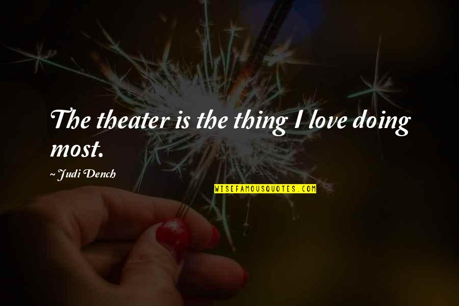 Dench Quotes By Judi Dench: The theater is the thing I love doing Dench Quotes By Judi Dench: The theater is the thing I love doing