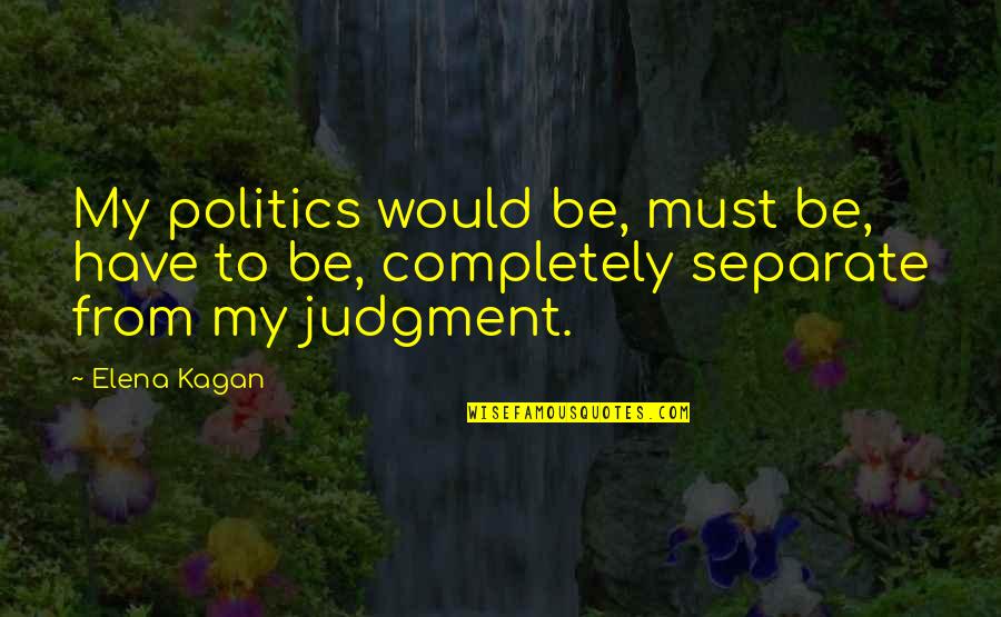 Denchfield Capital Quotes By Elena Kagan: My politics would be, must be, have to