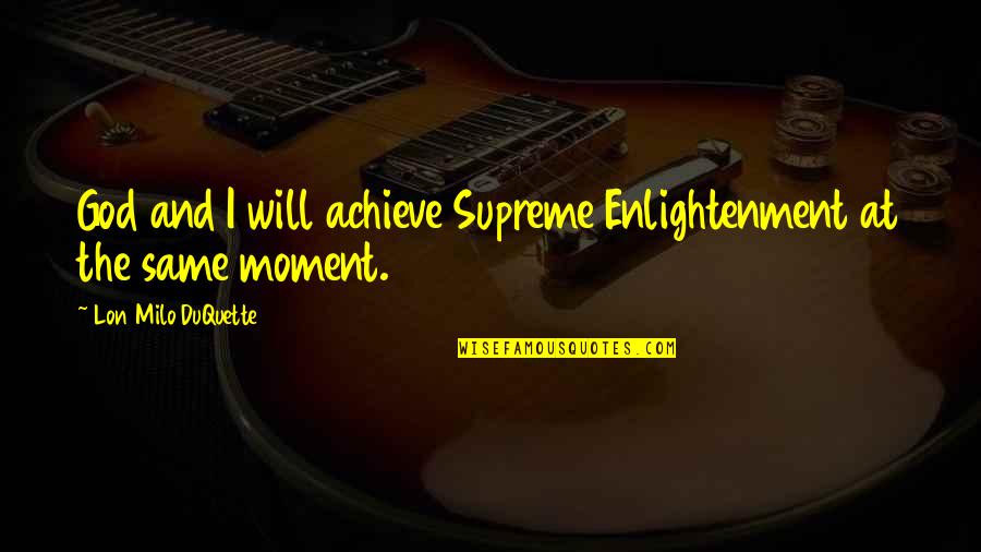 Denchfield Capital Quotes By Lon Milo DuQuette: God and I will achieve Supreme Enlightenment at
