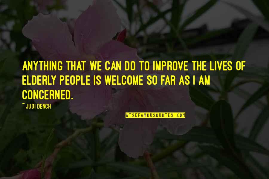 Dench's Quotes By Judi Dench: Anything that we can do to improve the