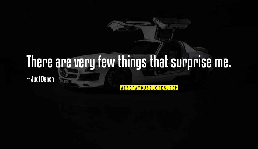 Dench's Quotes By Judi Dench: There are very few things that surprise me.