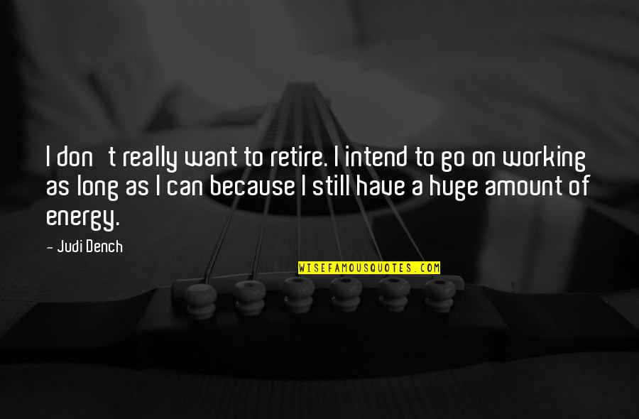 Dench's Quotes By Judi Dench: I don't really want to retire. I intend