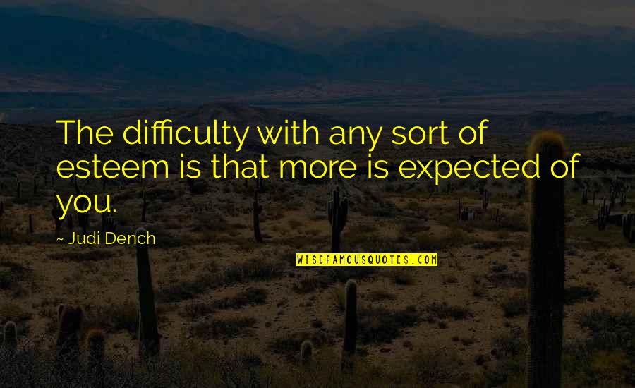 Dench's Quotes By Judi Dench: The difficulty with any sort of esteem is