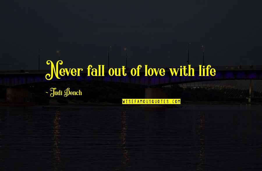 Dench's Quotes By Judi Dench: Never fall out of love with life