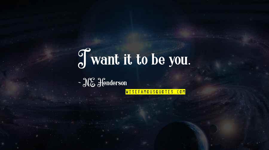 Dencios Bar Quotes By N.E. Henderson: I want it to be you.