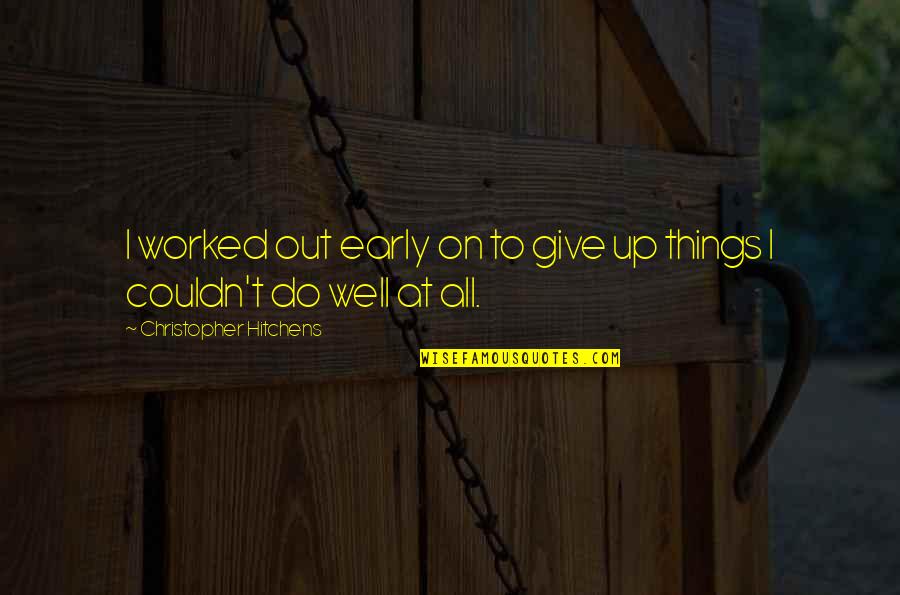 Denda Telat Quotes By Christopher Hitchens: I worked out early on to give up