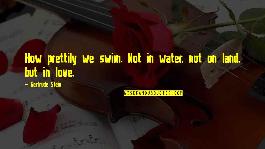 Dendam Cinta Quotes By Gertrude Stein: How prettily we swim. Not in water, not