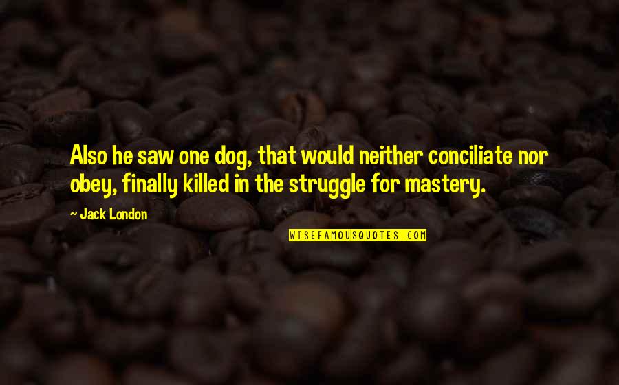 Dendam Cinta Quotes By Jack London: Also he saw one dog, that would neither Dendam Cinta Quotes By Jack London: Also he saw one dog, that would neither