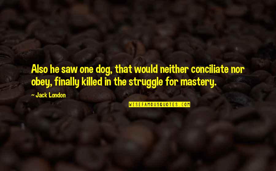 Dendam Cinta Quotes By Jack London: Also he saw one dog, that would neither