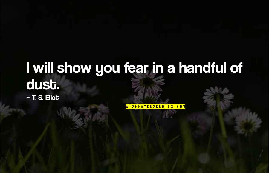 Dendam Cinta Quotes By T. S. Eliot: I will show you fear in a handful