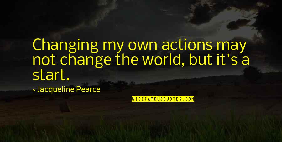 Dendam Quotes By Jacqueline Pearce: Changing my own actions may not change the Dendam Quotes By Jacqueline Pearce: Changing my own actions may not change the